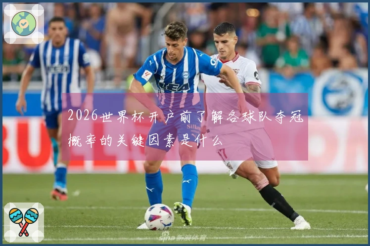 2026世界杯开户前了解各球队夺冠概率的关键因素是什么